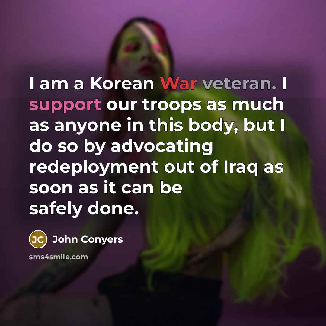 “I am a Korean War veteran. I support our troops…” quote by John Conyers