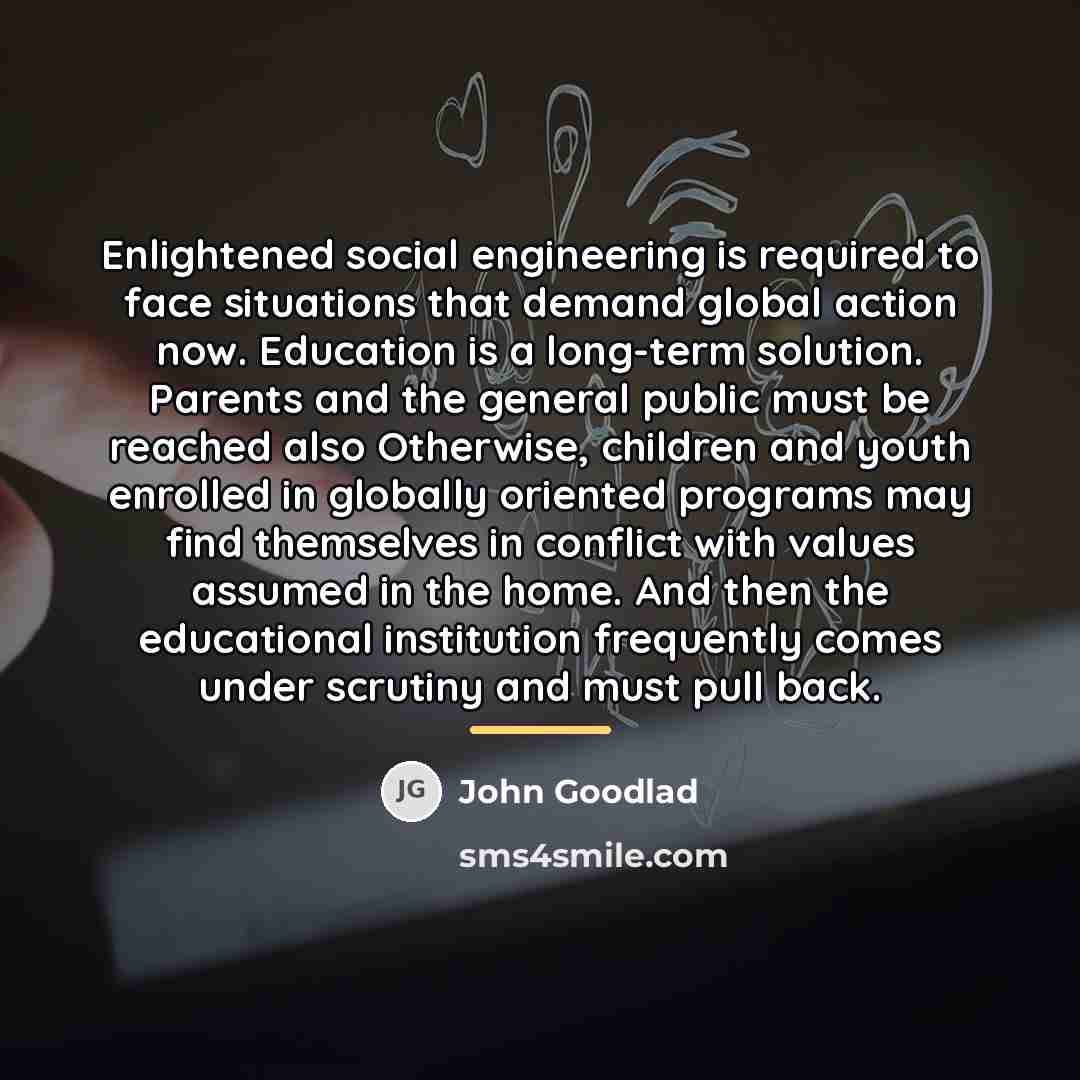“Enlightened social engineering is required to face situations that demand…” quote by John Goodlad