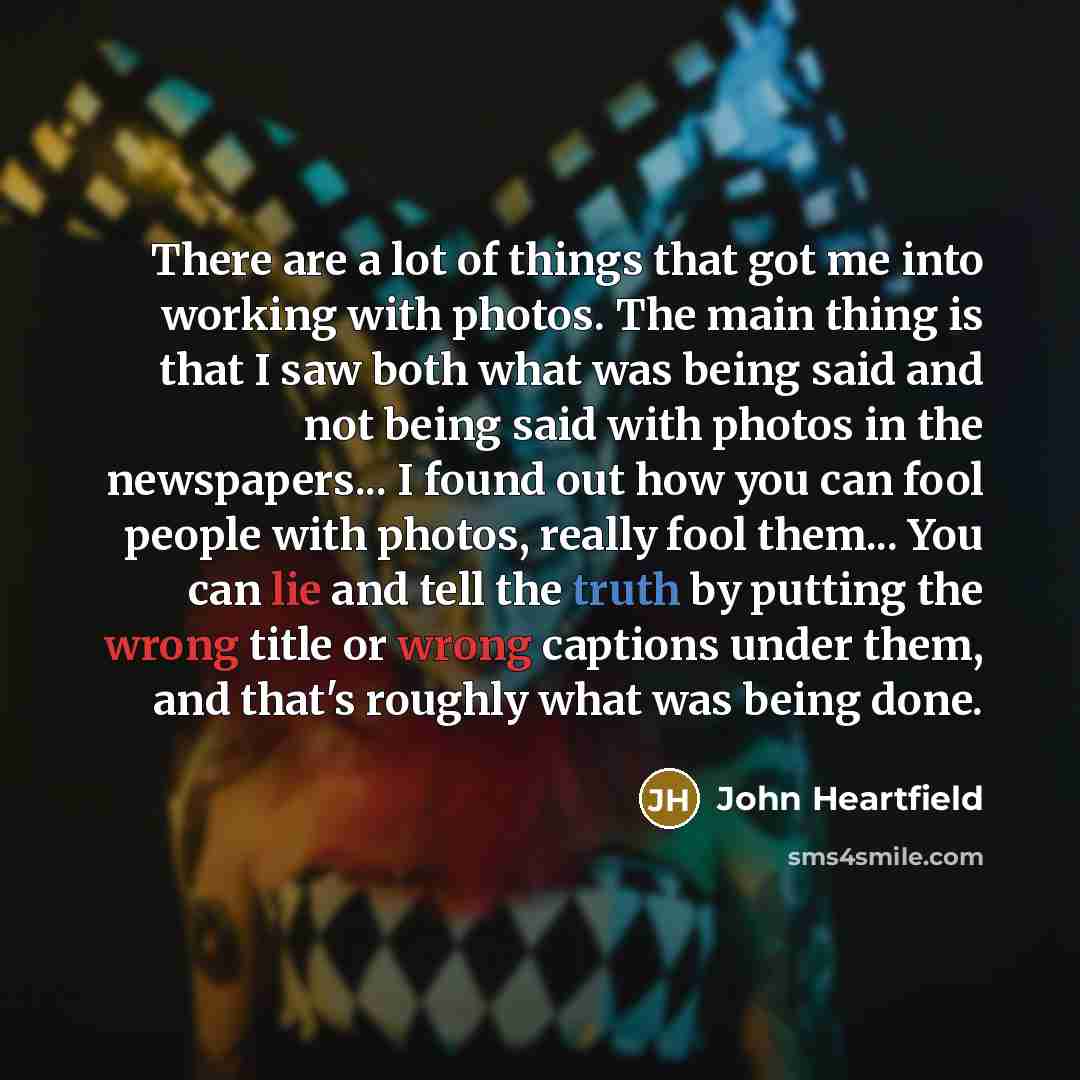 “There are a lot of things that got me into…” quote by John Heartfield