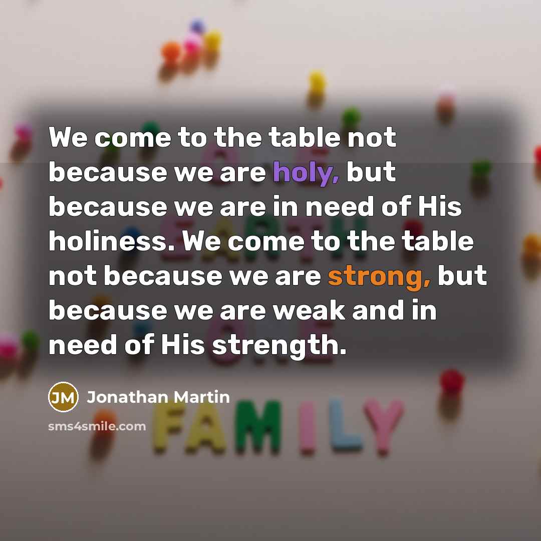 “We come to the table not because we are holy,…” quote by Jonathan Martin