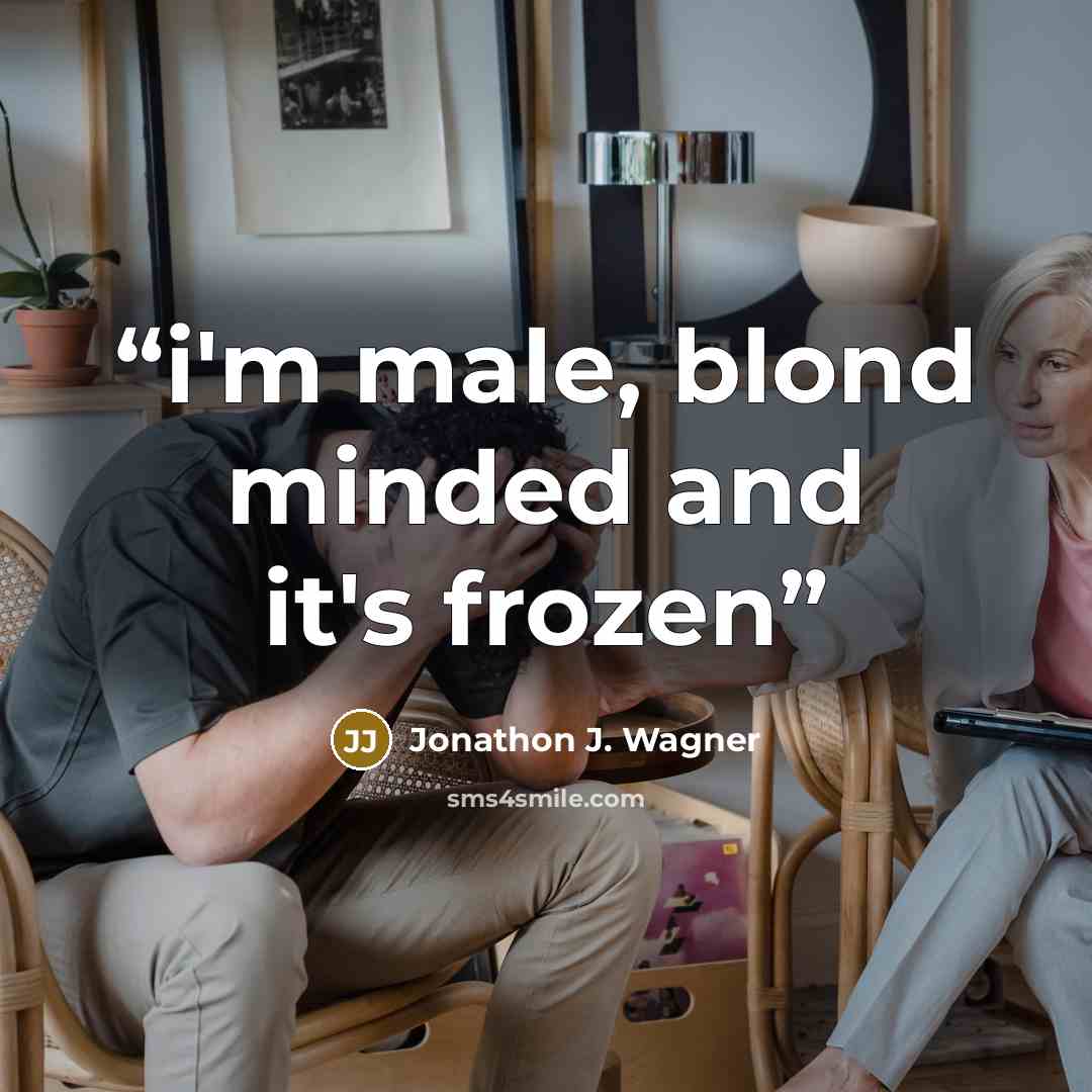 “i'm male, blond minded and it's frozen” quote by Jonathon J. Wagner