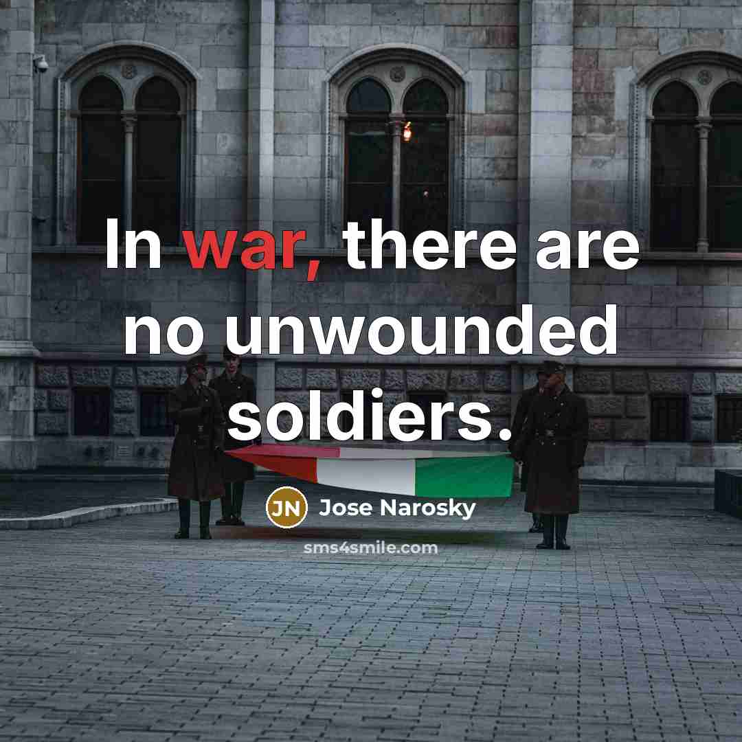 “In war, there are no unwounded soldiers.…” quote by Jose Narosky