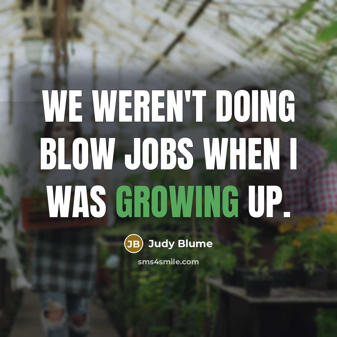 “We weren't doing blow jobs when I was growing up.…” quote by Judy Blume