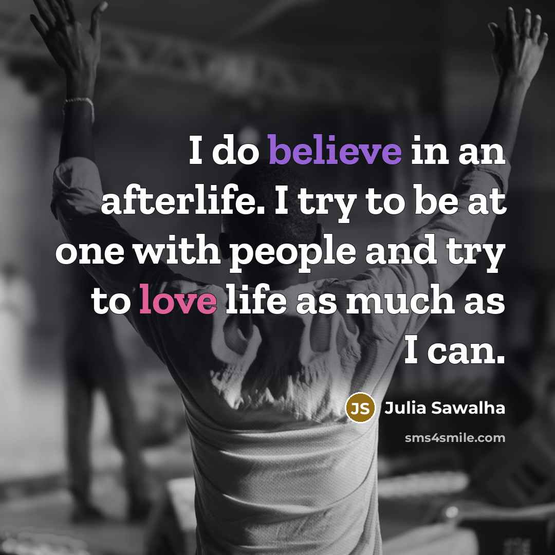 “I do believe in an afterlife. I try to be…” quote by Julia Sawalha