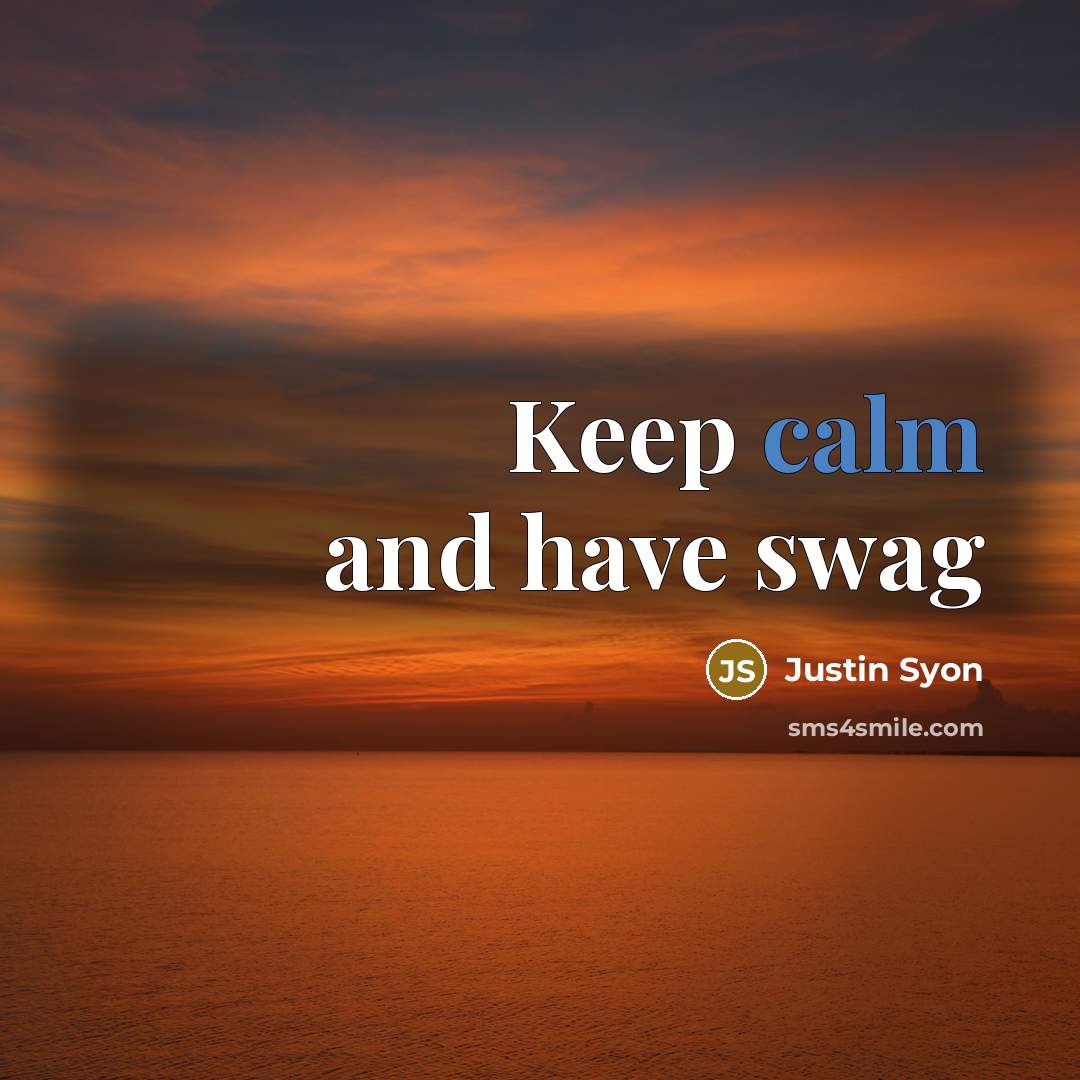 “Keep calm and have swag…” quote by Justin Syon