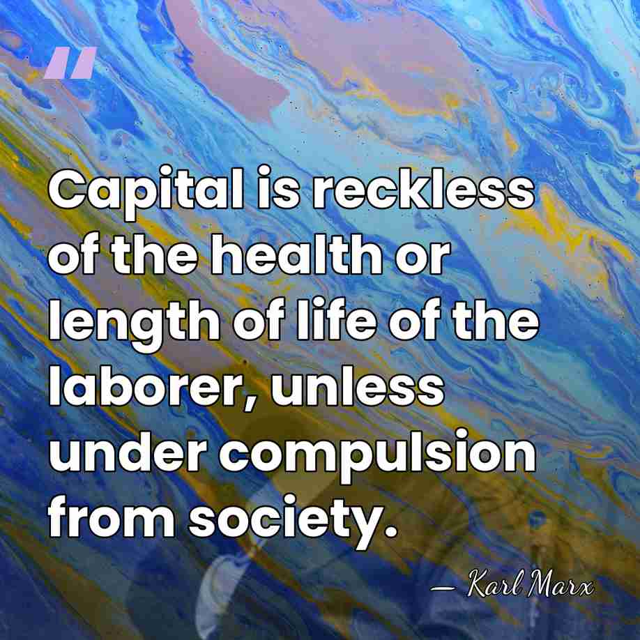 Capital is reckless of the health or length of life of the&hellip; - Karl Marx