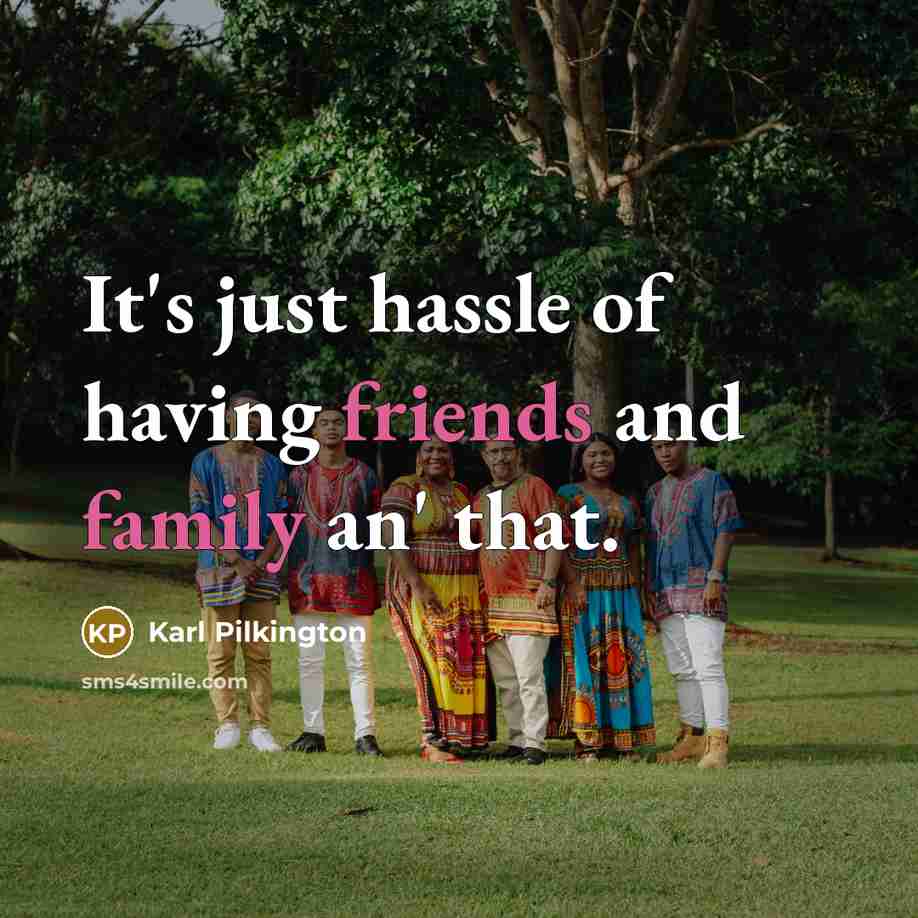 “It's just hassle of having friends and family an' that.…” quote by Karl Pilkington