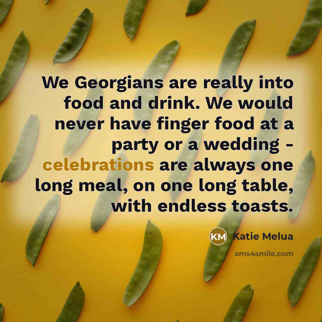 “We Georgians are really into food and drink. We would…” quote by Katie Melua