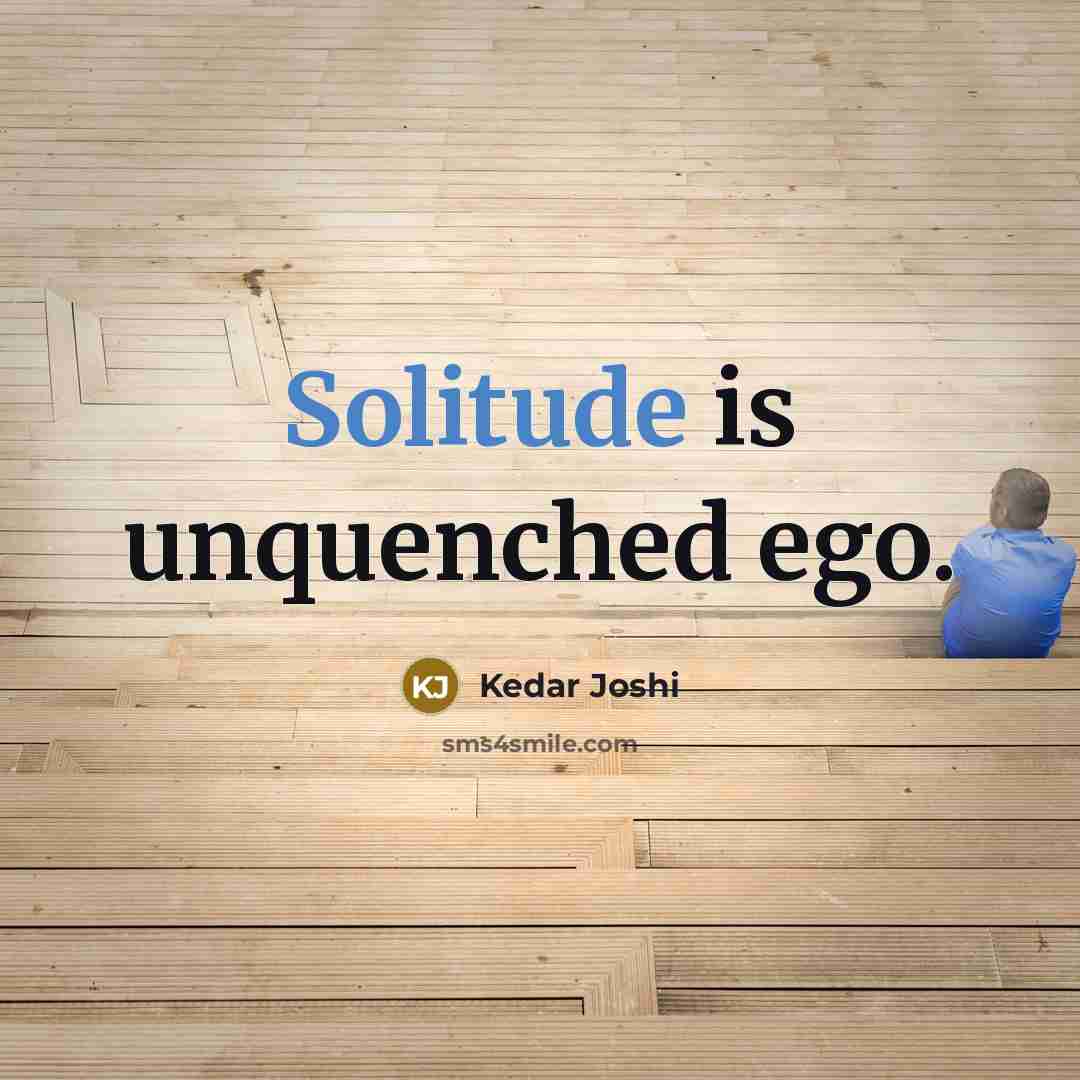 “Solitude is unquenched ego.…” quote by Kedar Joshi