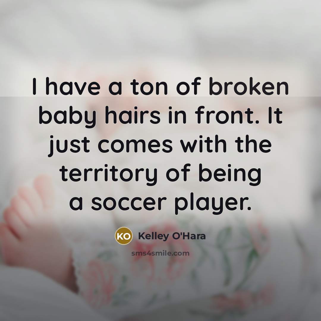 “I have a ton of broken baby hairs in front.…” quote by Kelley O'Hara