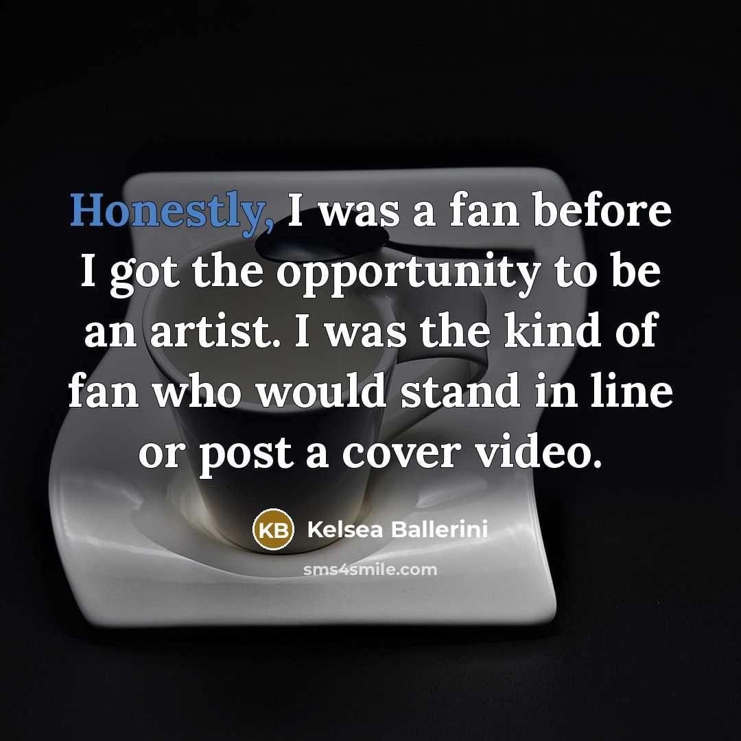 “Honestly, I was a fan before I got the opportunity…” quote by Kelsea Ballerini