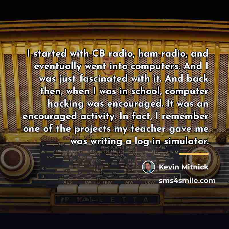 “I started with CB radio, ham radio, and eventually went…” quote by Kevin Mitnick
