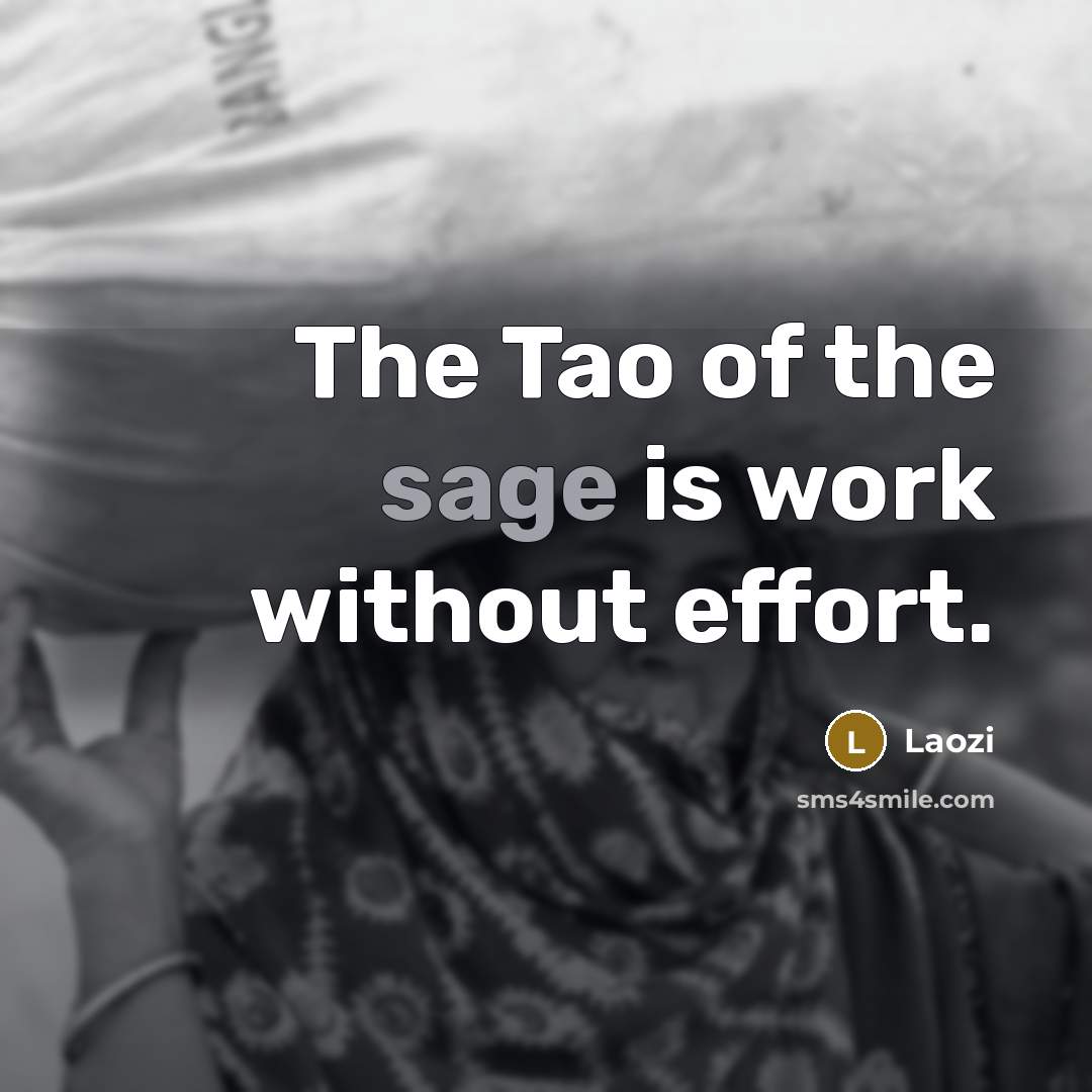 “The Tao of the sage is work without effort.…” quote by Laozi