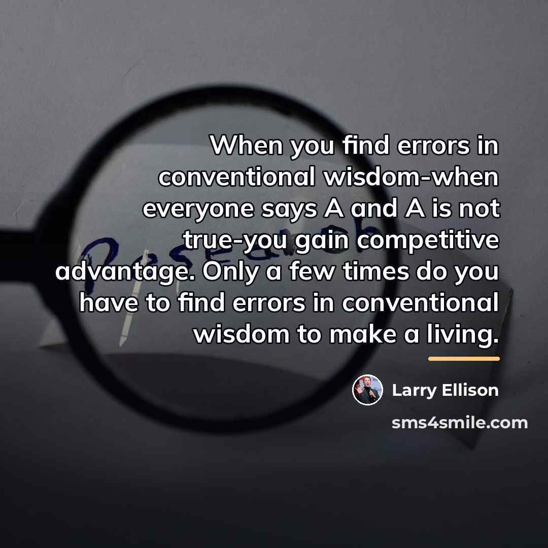 “When you find errors in conventional wisdom-when everyone says A…” quote by Larry Ellison