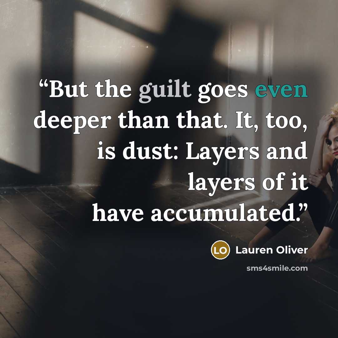 “But the guilt goes even deeper than that. It, too, is dust: Layers and layers of it have accumulated.” quote by Lauren Oliver