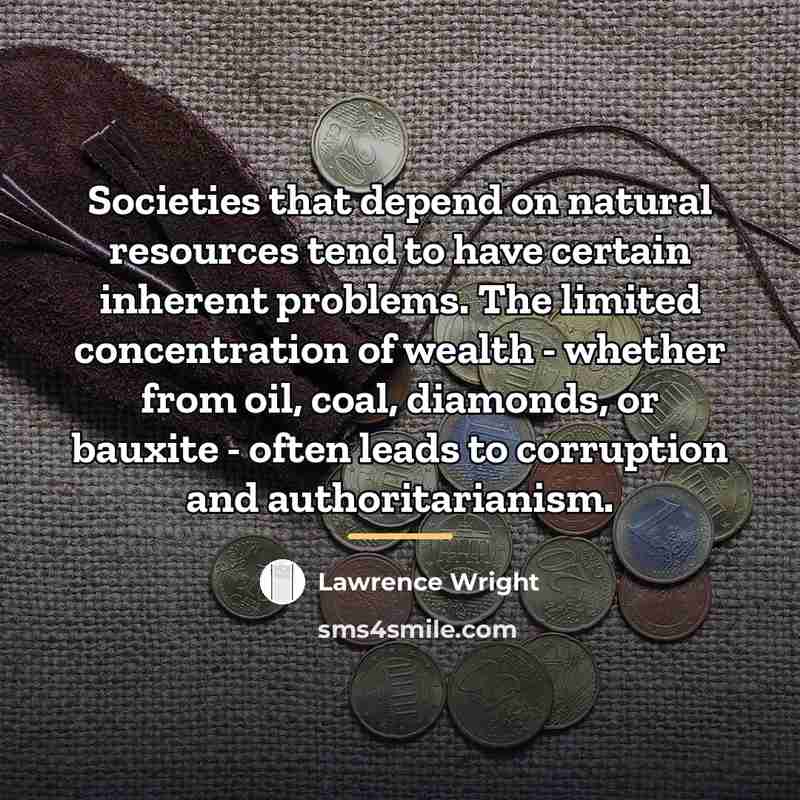 “Societies that depend on natural resources tend to have certain…” quote by Lawrence Wright