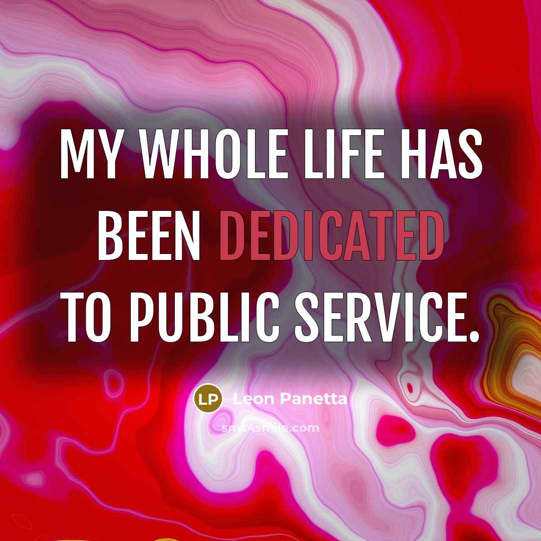 “My whole life has been dedicated to public service.…” quote by Leon Panetta