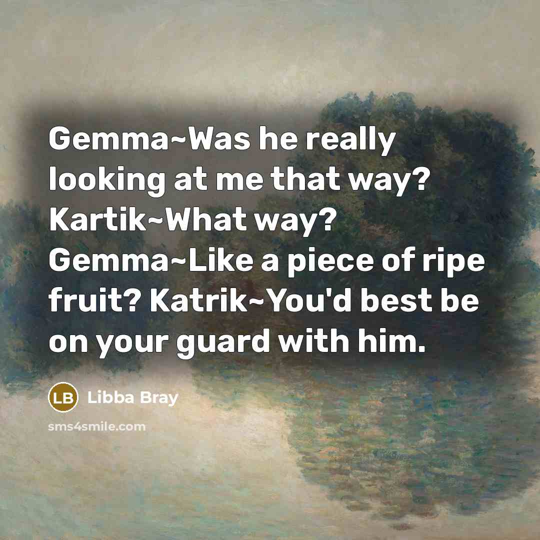 “Gemma~Was he really looking at me that way? Kartik~What way?…” quote by Libba Bray