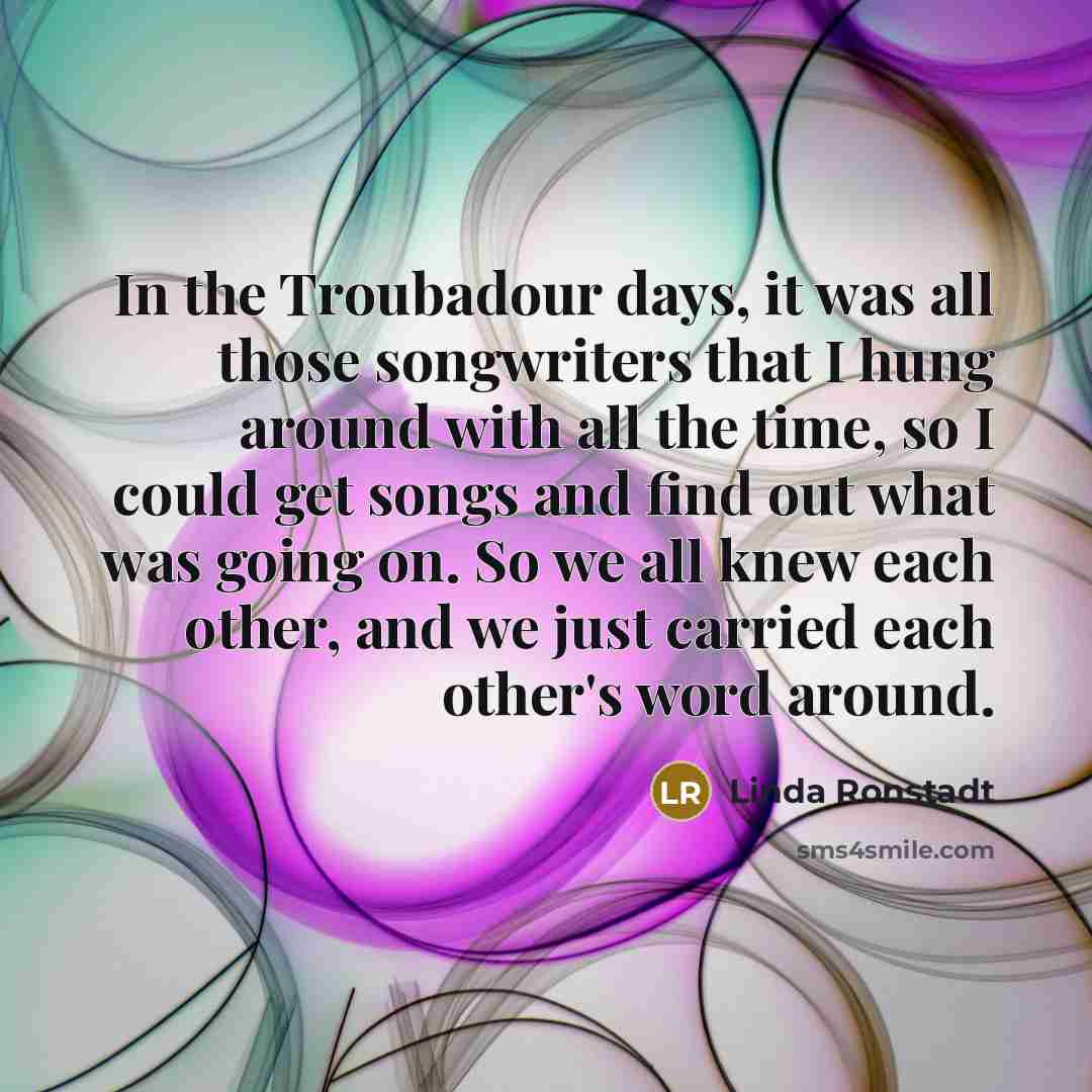 “In the Troubadour days, it was all those songwriters that…” quote by Linda Ronstadt