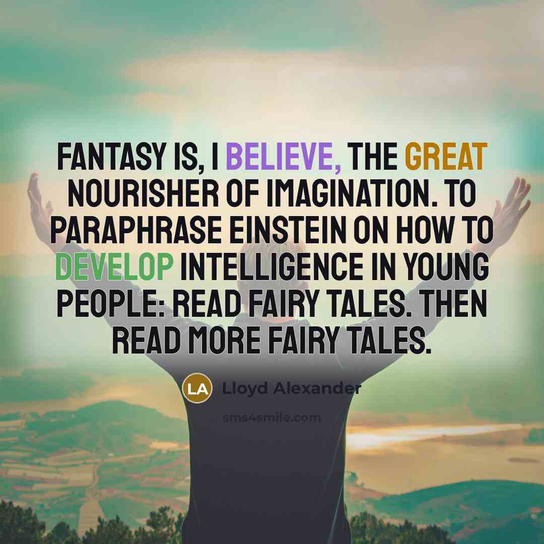 “Fantasy is, I believe, the great nourisher of imagination. To…” quote by Lloyd Alexander