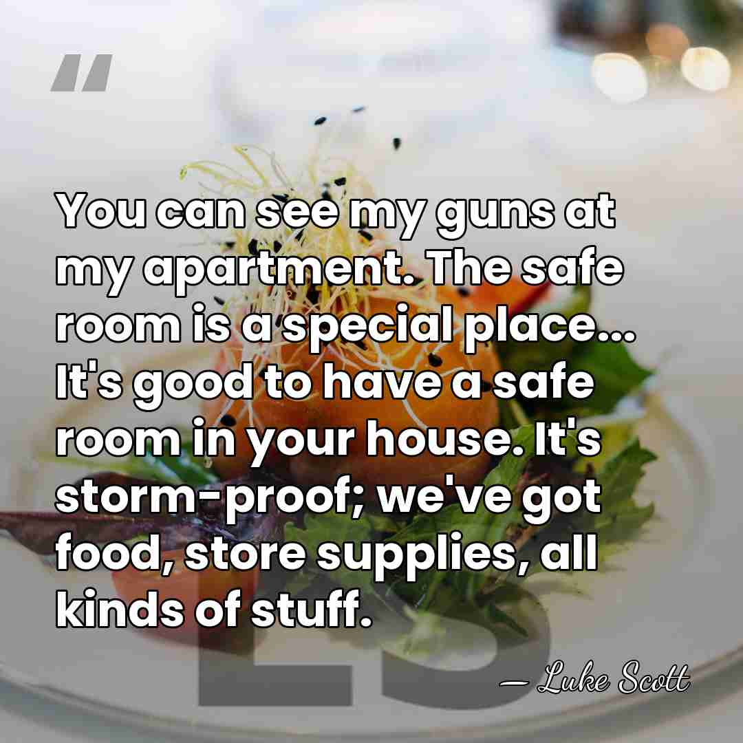 You can see my guns at my apartment. The safe room is&hellip; - Luke Scott