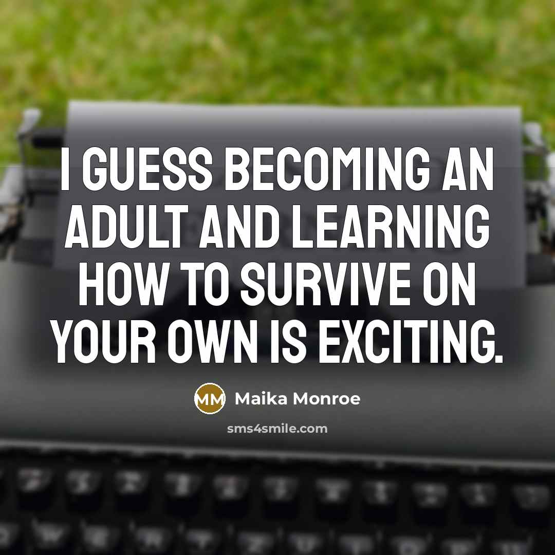 “I guess becoming an adult and learning how to survive on your own is exciting.” quote by Maika Monroe