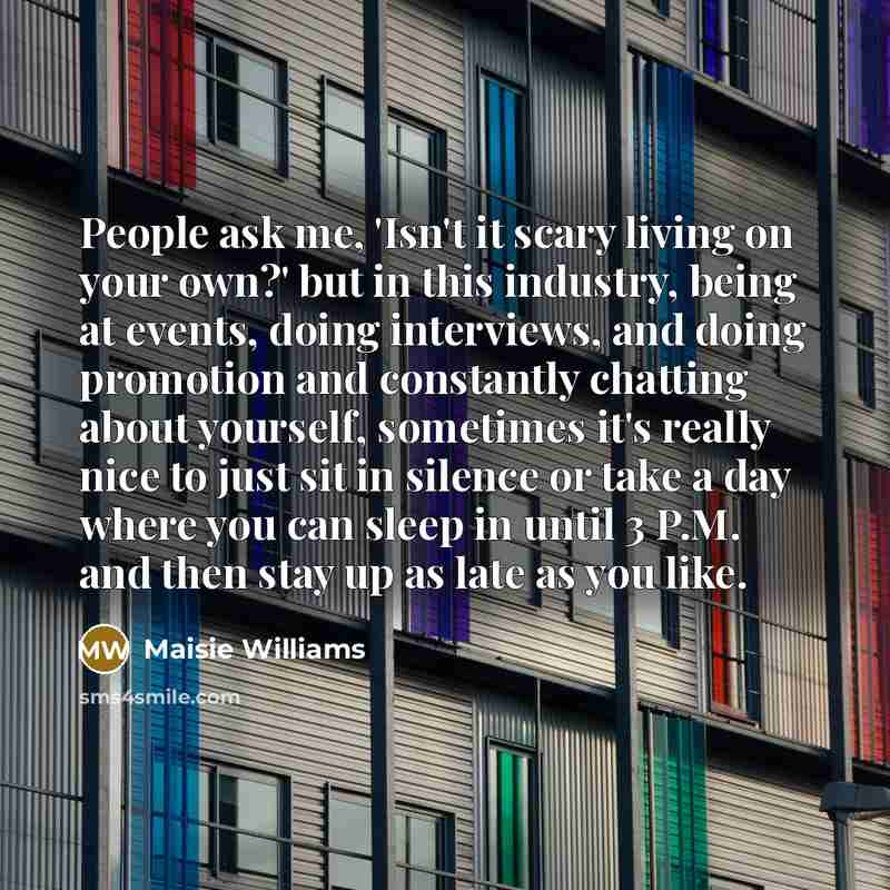 “People ask me, 'Isn't it scary living on your own?'…” quote by Maisie Williams