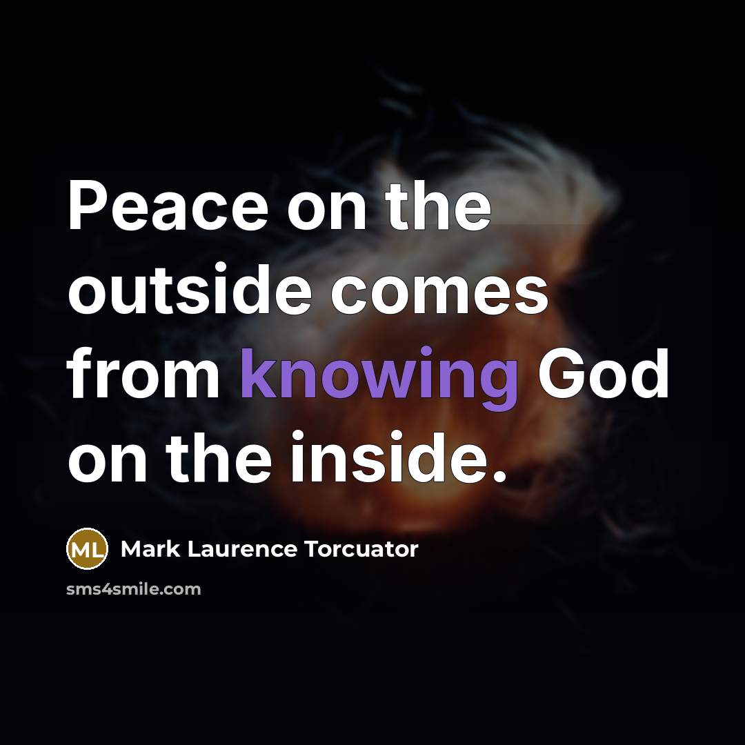 “Peace on the outside comes from knowing God on the…” quote by Mark Laurence Torcuator