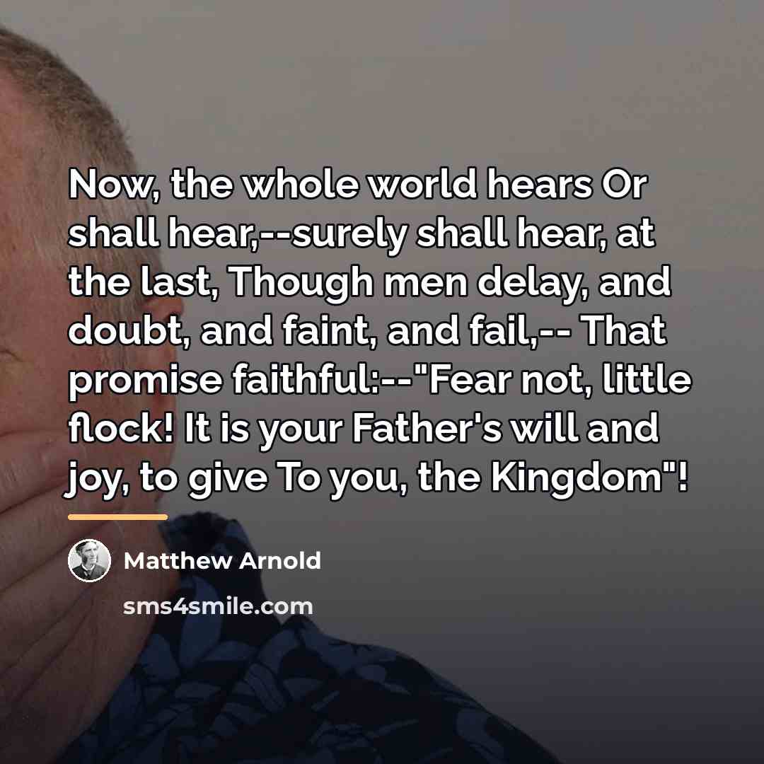 “Now, the whole world hears Or shall hear,--surely shall hear,…” quote by Matthew Arnold