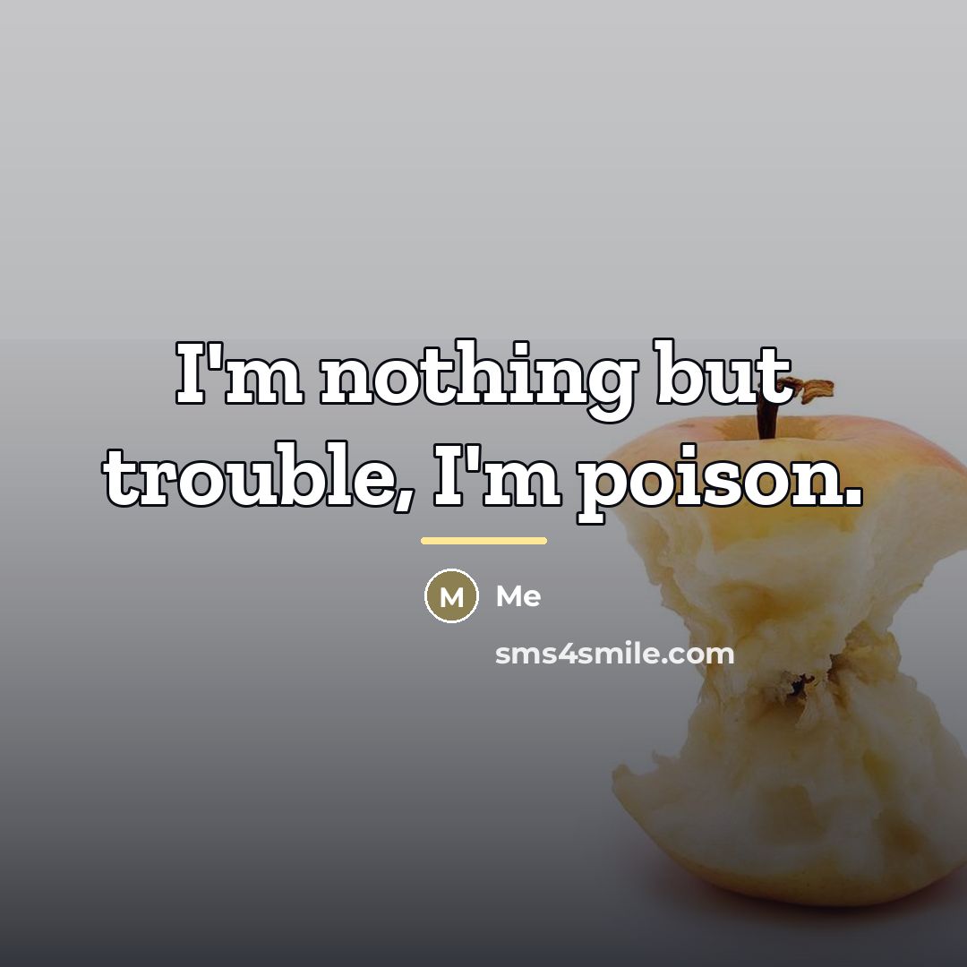 “I'm nothing but trouble, I'm poison.…” quote by Me