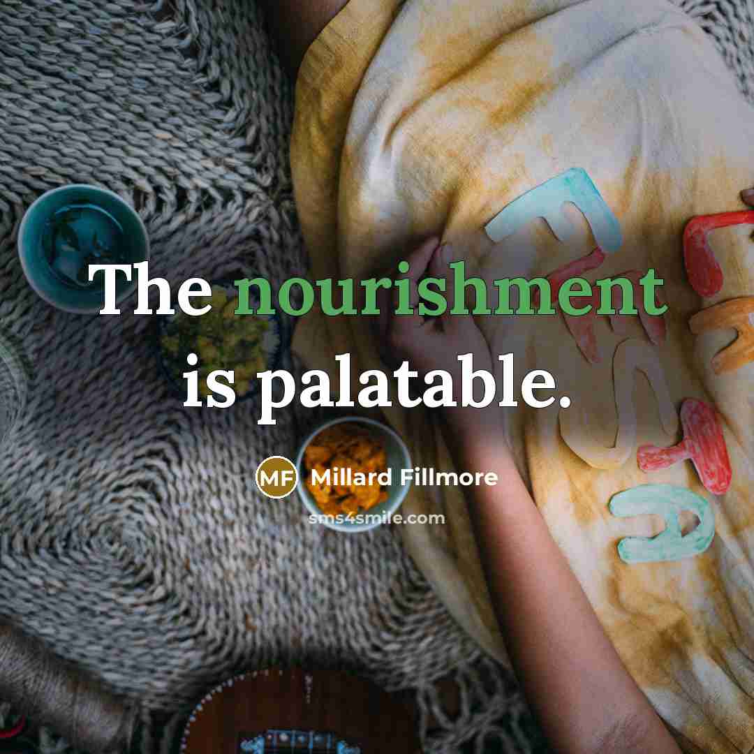 “The nourishment is palatable.…” quote by Millard Fillmore
