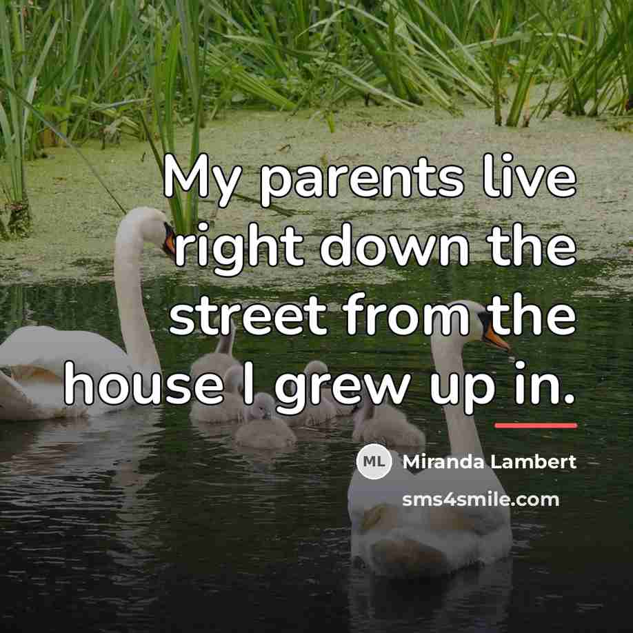 “My parents live right down the street from the house…” quote by Miranda Lambert