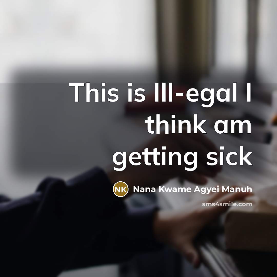 “This is Ill-egal I think am getting sick” quote by Nana Kwame Agyei Manuh