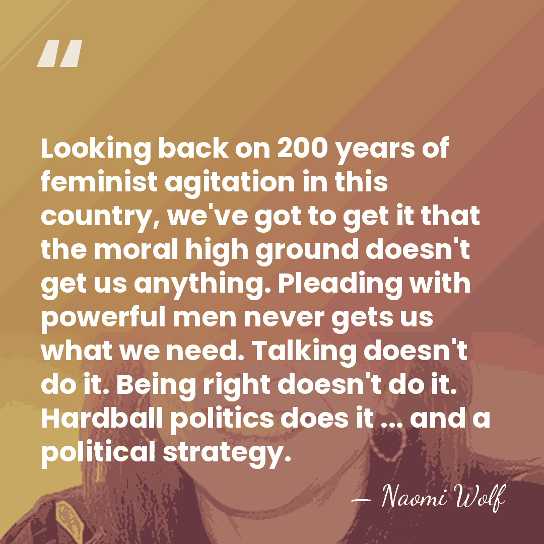 Looking back on 200 years of feminist agitation in this country, we've&hellip; - Naomi Wolf