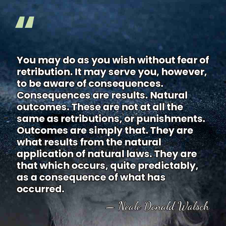 You may do as you wish without fear of retribution. It may&hellip; - Neale Donald Walsch
