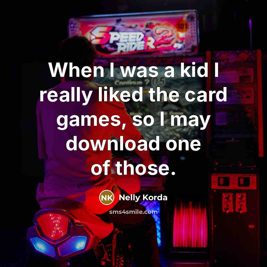 “When I was a kid I really liked the card games, so I may download one of those.” quote by Nelly Korda