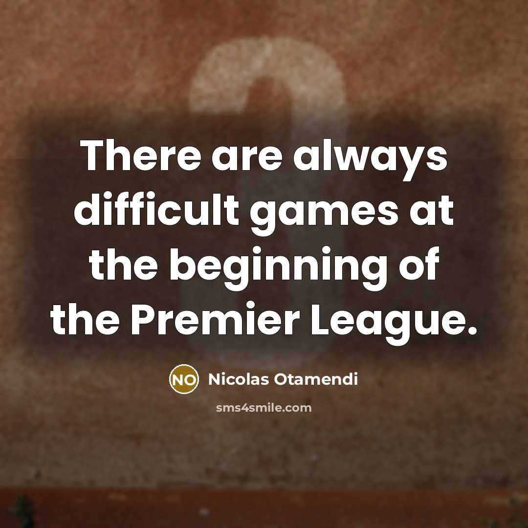“There are always difficult games at the beginning of the…” quote by Nicolas Otamendi