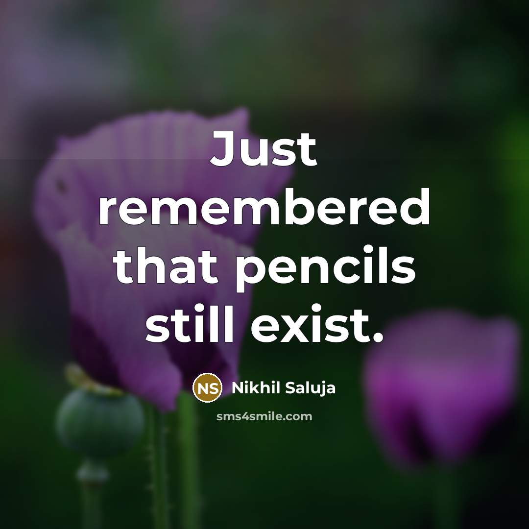 “Just remembered that pencils still exist.…” quote by Nikhil Saluja