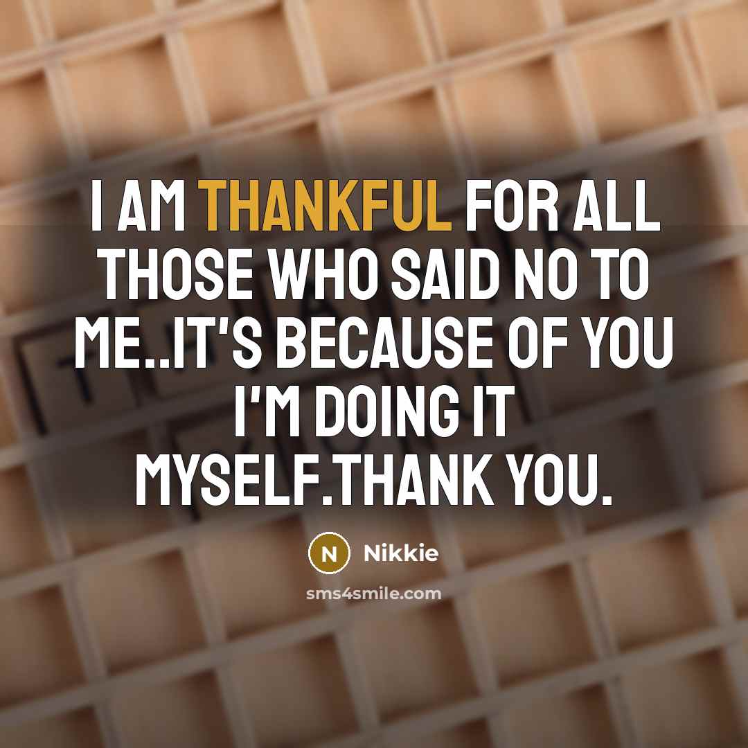 “I am thankful for all those who said no to me..it's because of you I'm doing it myself.thank you.” quote by Nikkie