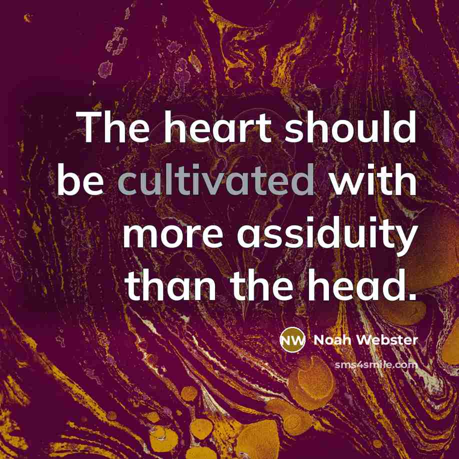 “The heart should be cultivated with more assiduity than the head.” quote by Noah Webster