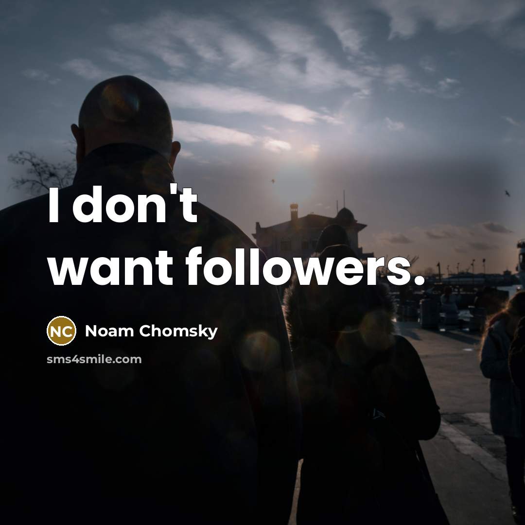 “I don't want followers.…” quote by Noam Chomsky