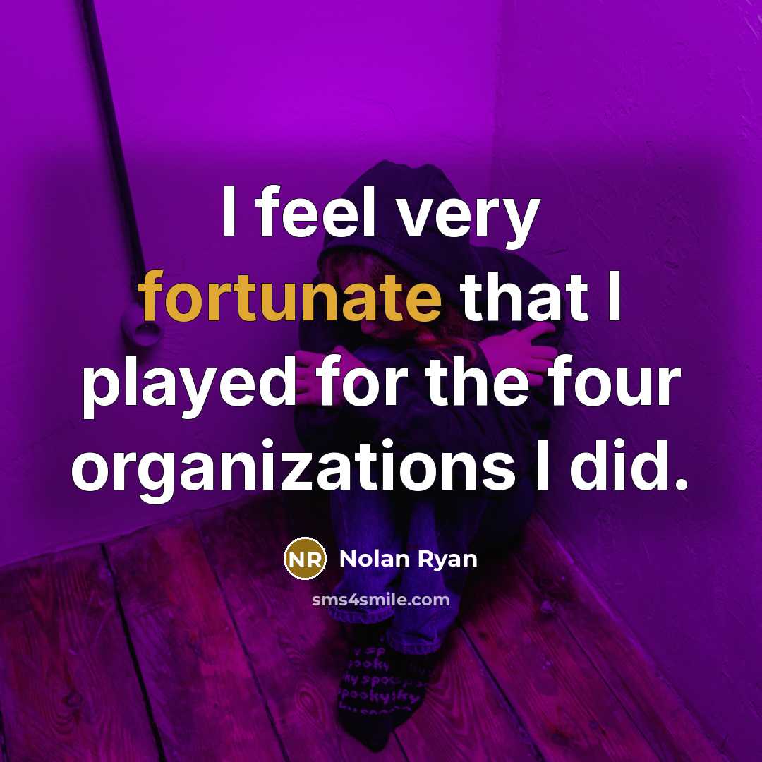 “I feel very fortunate that I played for the four…” quote by Nolan Ryan