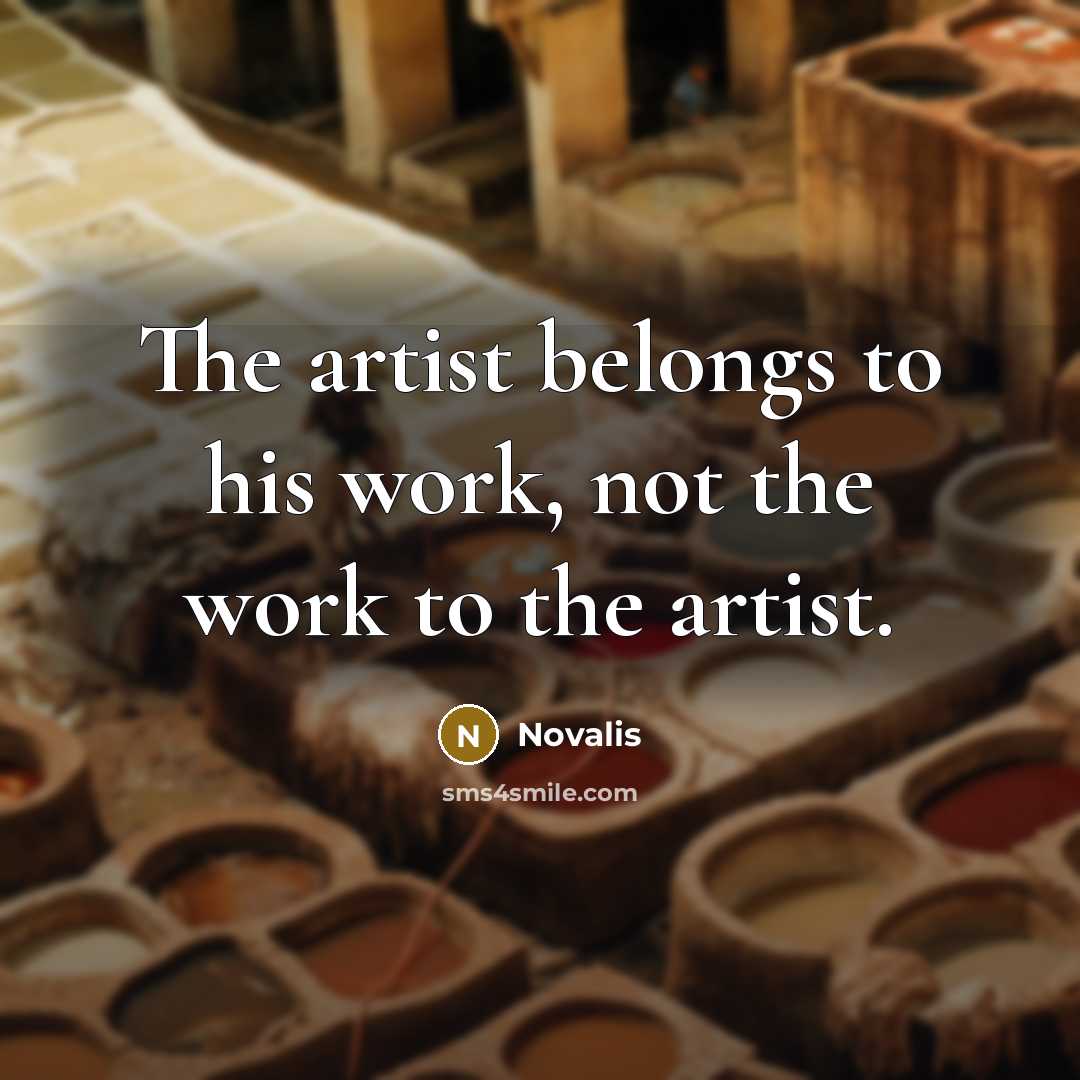 “The artist belongs to his work, not the work to…” quote by Novalis