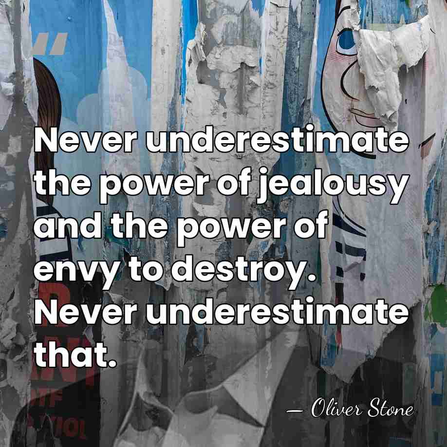 Never underestimate the power of jealousy and the power of envy to&hellip; - Oliver Stone
