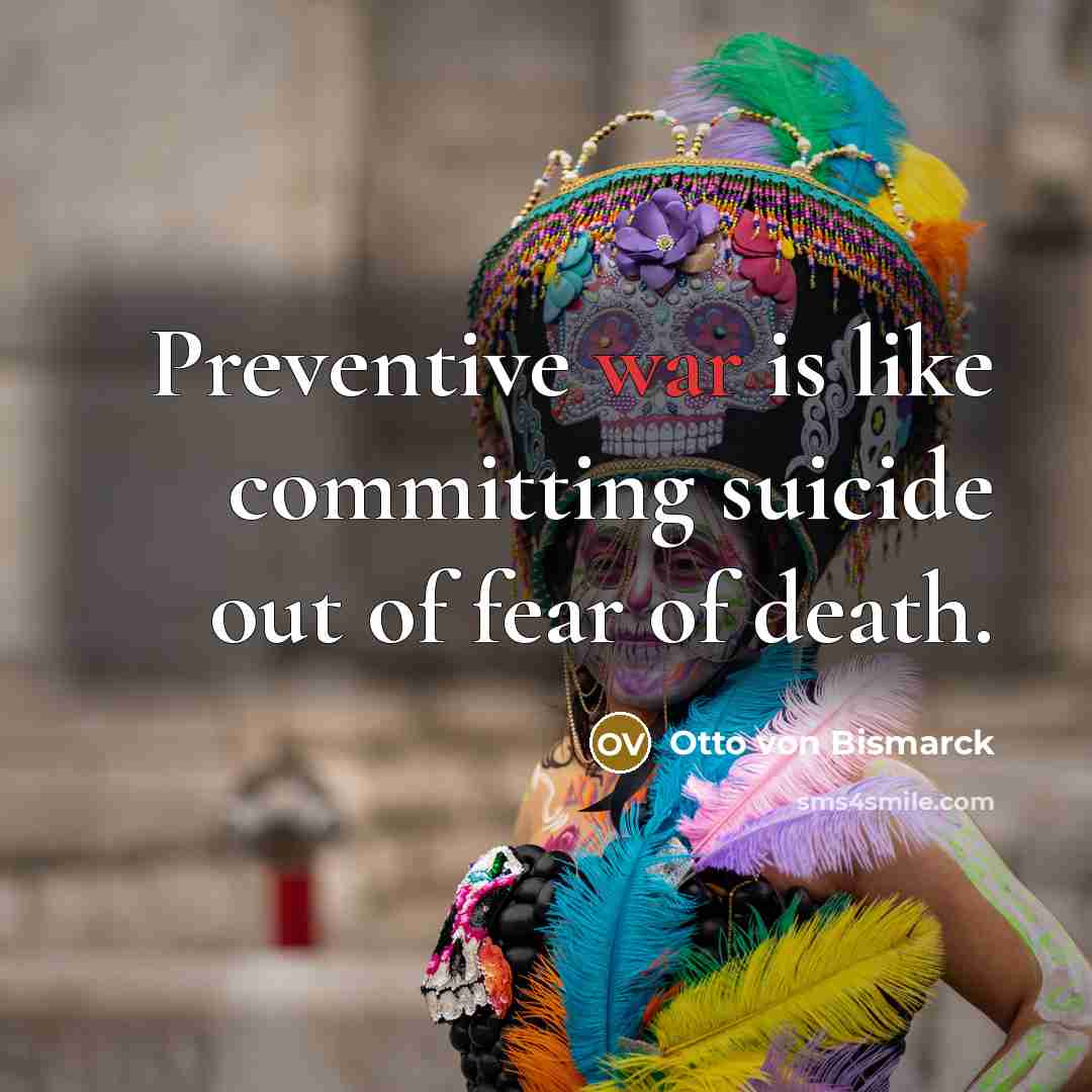 “Preventive war is like committing suicide out of fear of…” quote by Otto von Bismarck