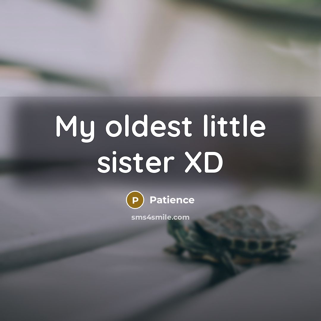 “My oldest little sister XD…” quote by Patience