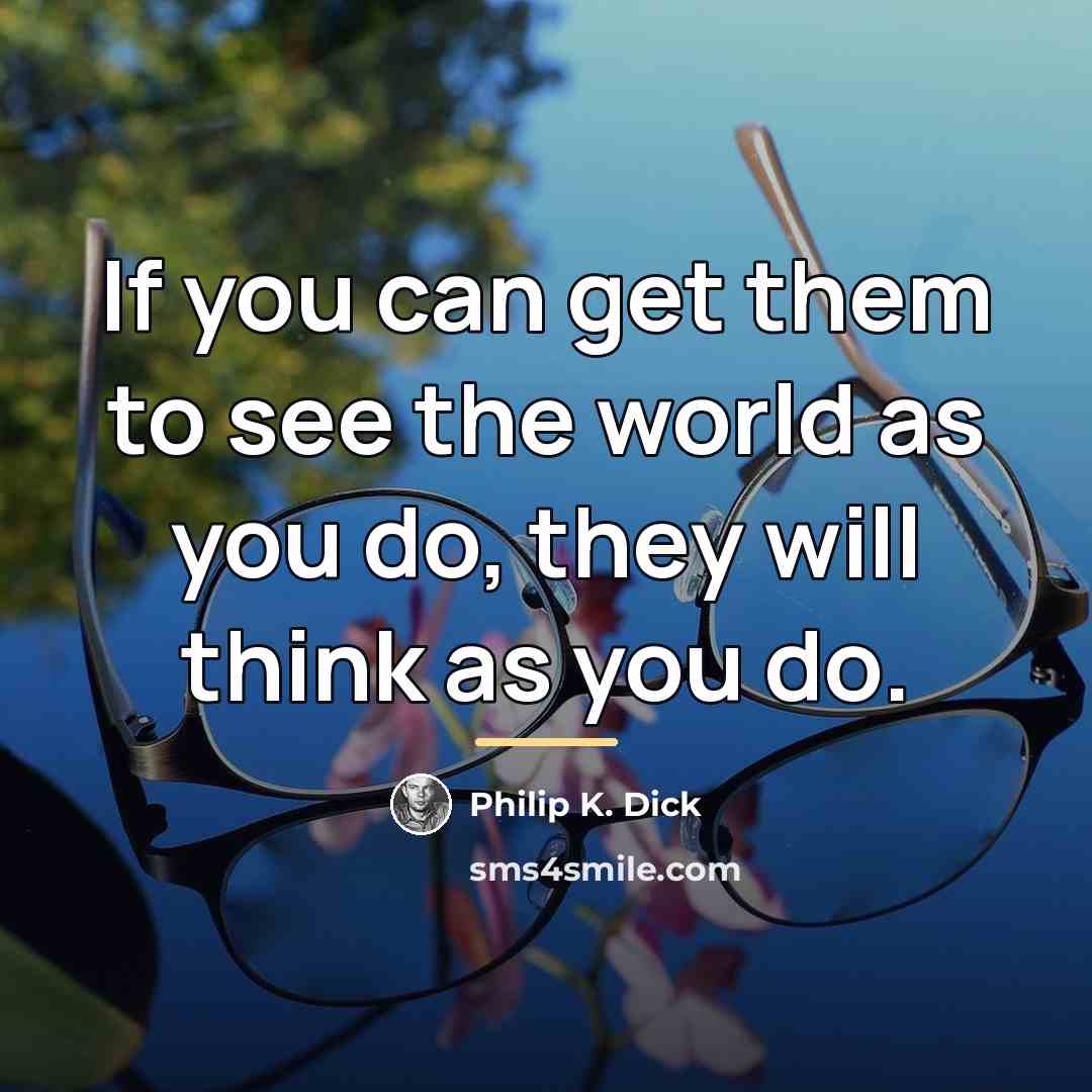 “If you can get them to see the world as…” quote by Philip K. Dick