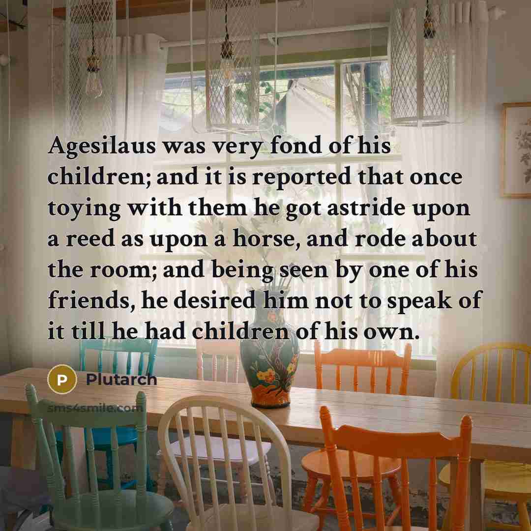 “Agesilaus was very fond of his children; and it is…” quote by Plutarch