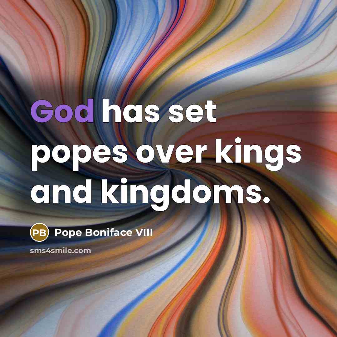 “God has set popes over kings and kingdoms.…” quote by Pope Boniface VIII