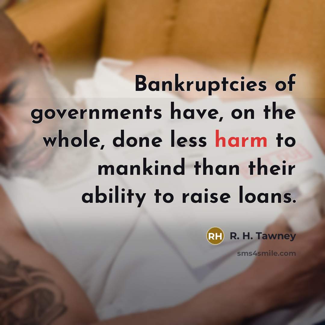 “Bankruptcies of governments have, on the whole, done less harm…” quote by R. H. Tawney